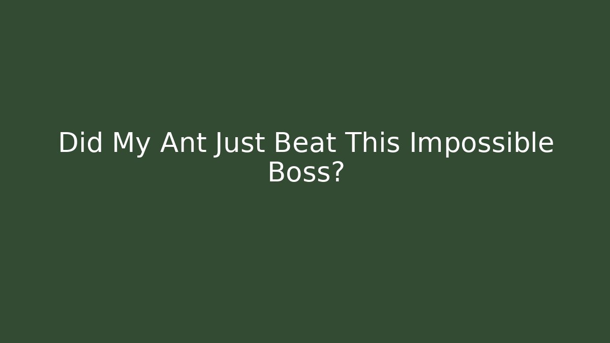 Did My Ant Just Beat This Impossible Boss?