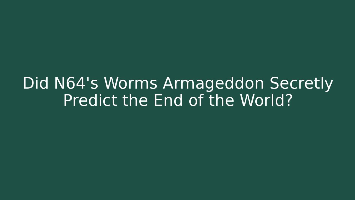 Did N64's Worms Armageddon Secretly Predict the End of the World?
