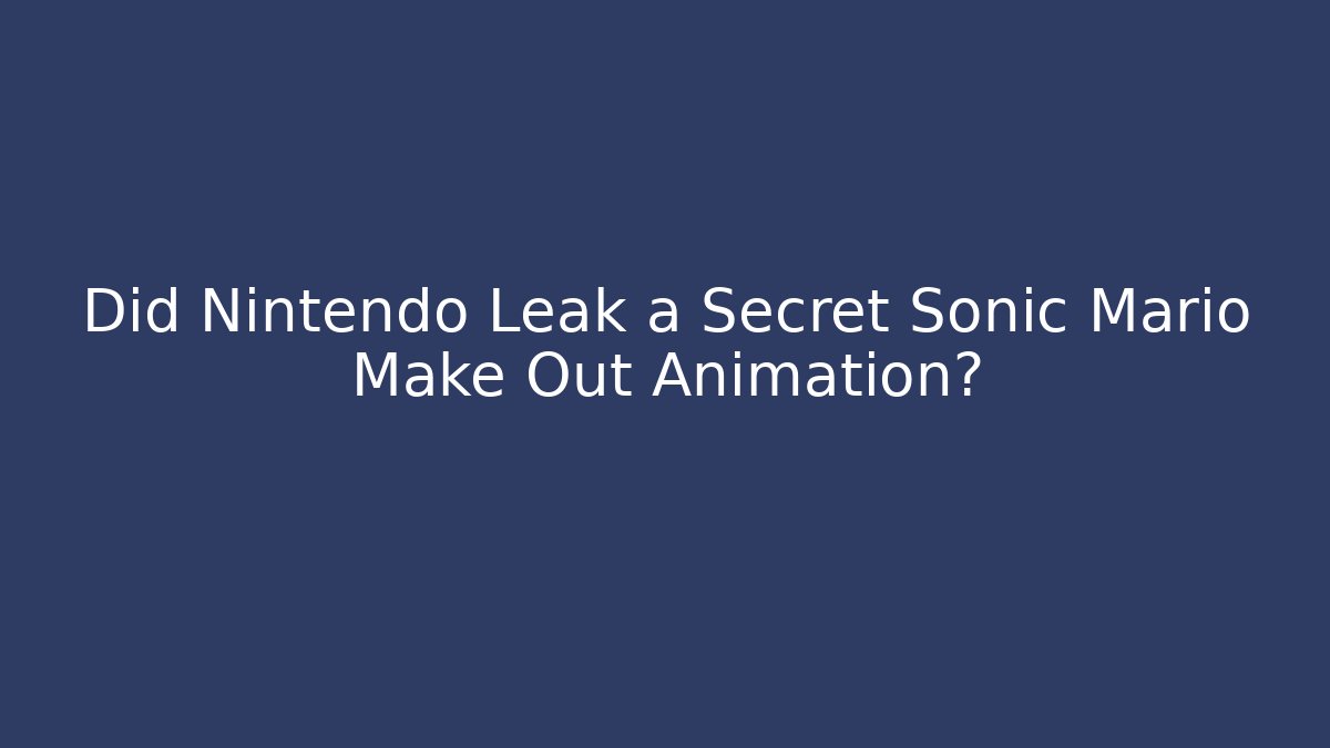 Did Nintendo Leak a Secret Sonic Mario Make Out Animation?