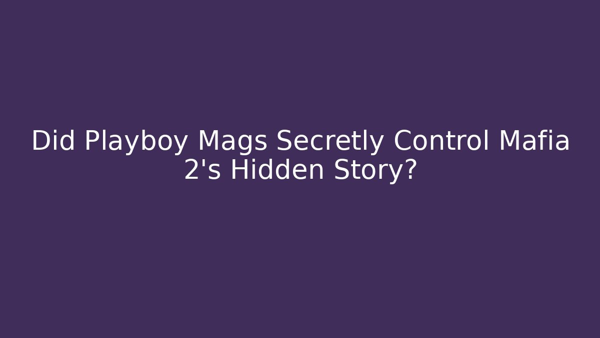 Did Playboy Mags Secretly Control Mafia 2's Hidden Story?