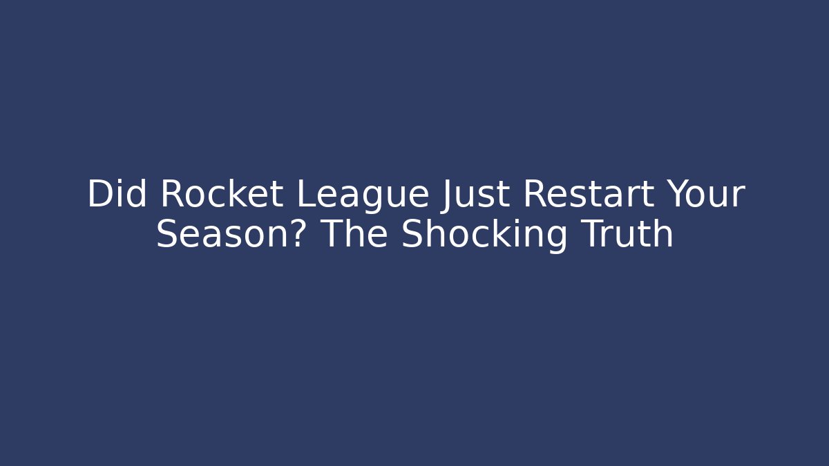 Did Rocket League Just Restart Your Season? The Shocking Truth