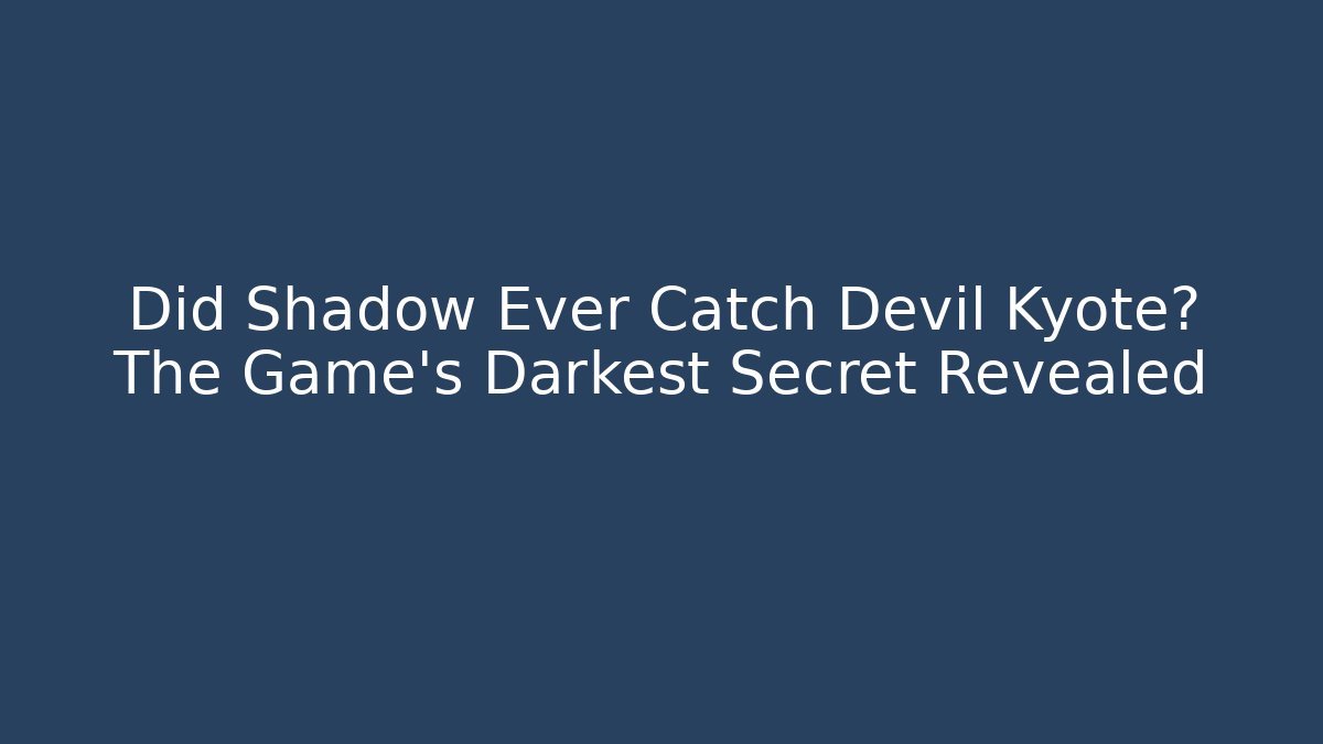 Did Shadow Ever Catch Devil Kyote? The Game's Darkest Secret Revealed