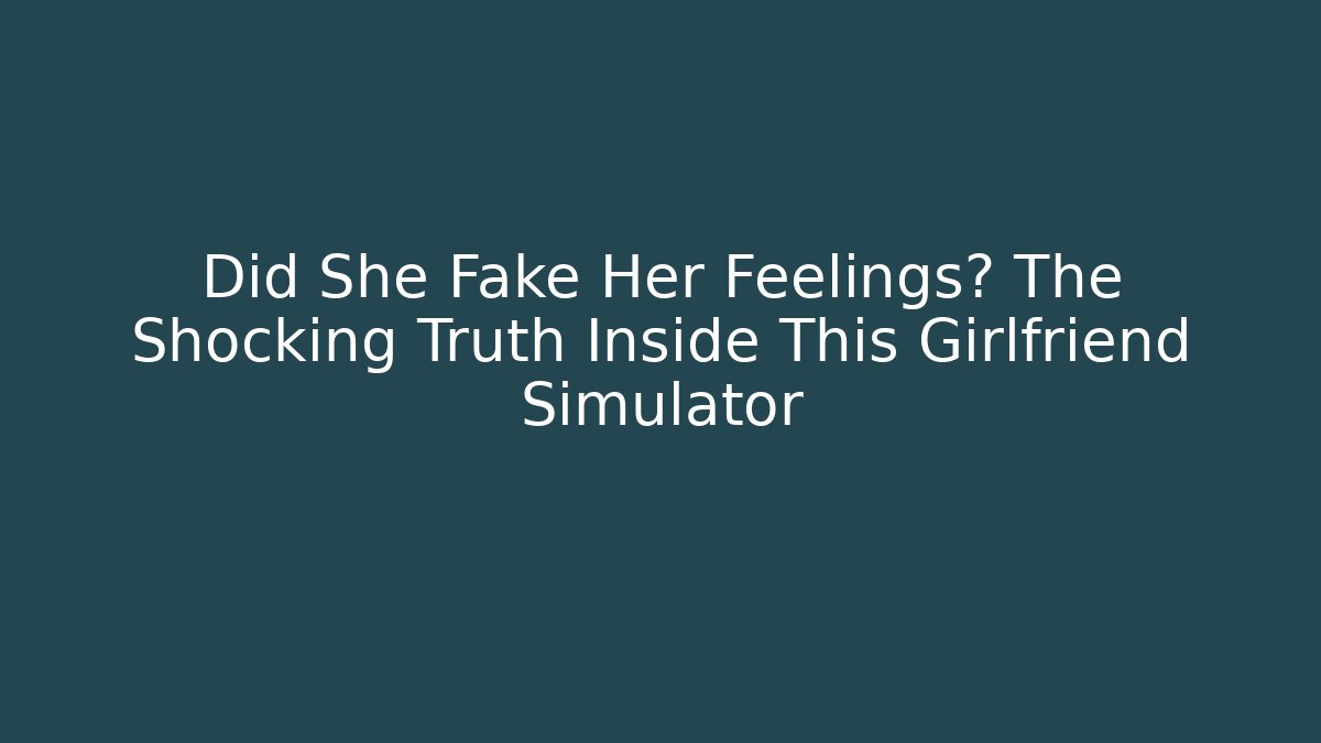 Did She Fake Her Feelings? The Shocking Truth Inside This Girlfriend Simulator