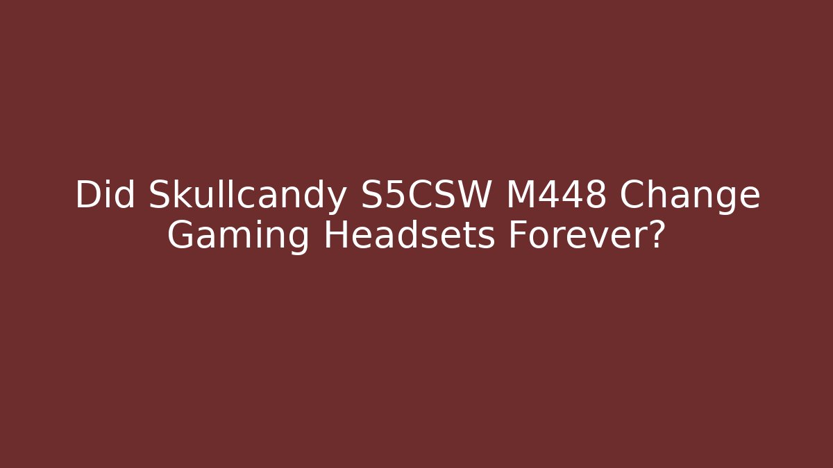Did Skullcandy S5CSW M448 Change Gaming Headsets Forever?