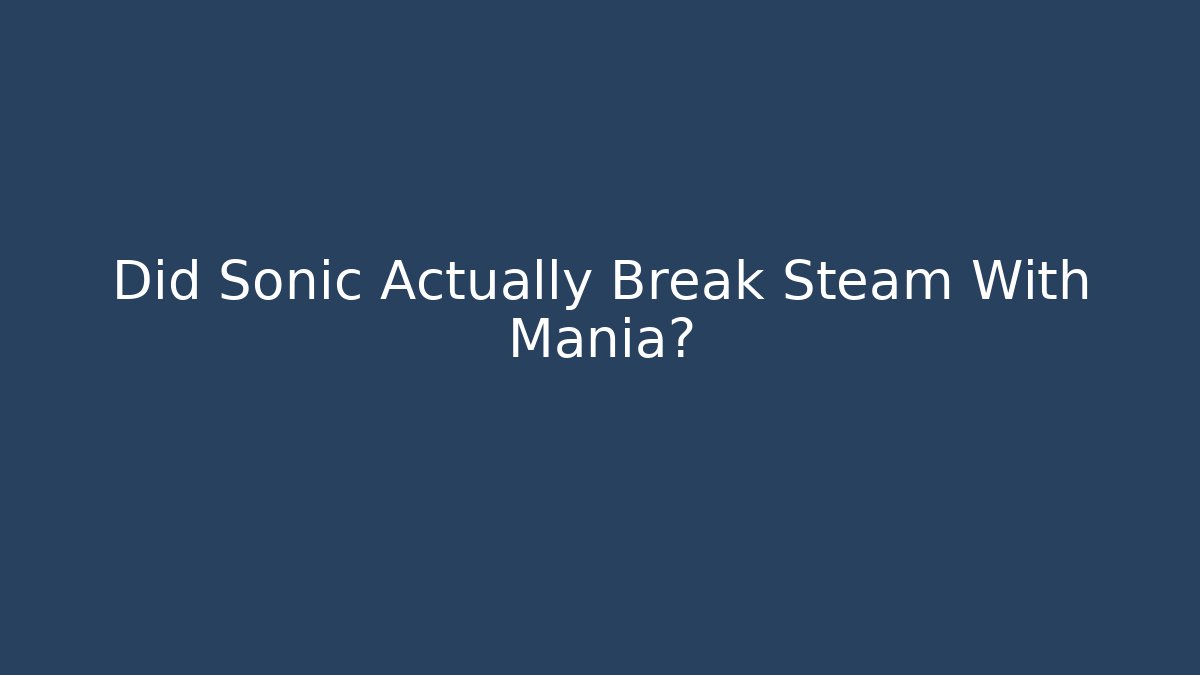 Did Sonic Actually Break Steam With Mania? - Vintage E-Juice