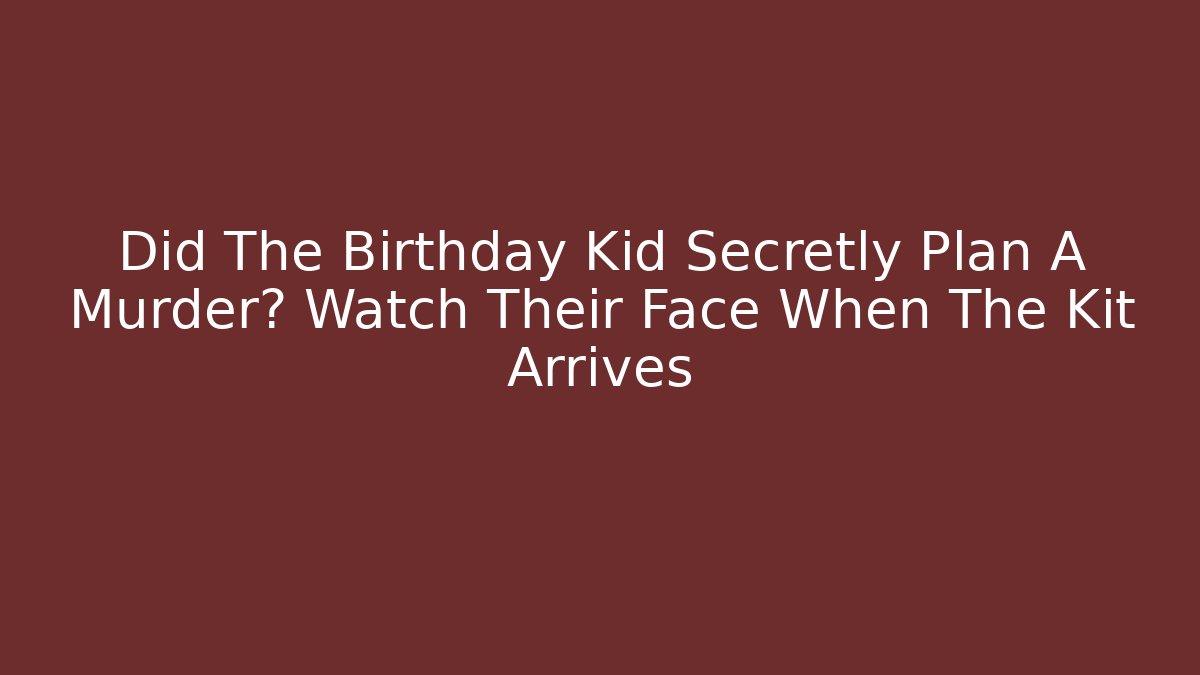 Did The Birthday Kid Secretly Plan A Murder? Watch Their Face When The Kit Arrives