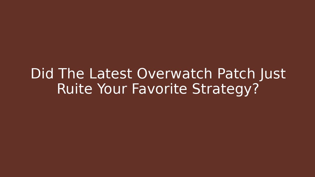Did The Latest Overwatch Patch Just Ruite Your Favorite Strategy?