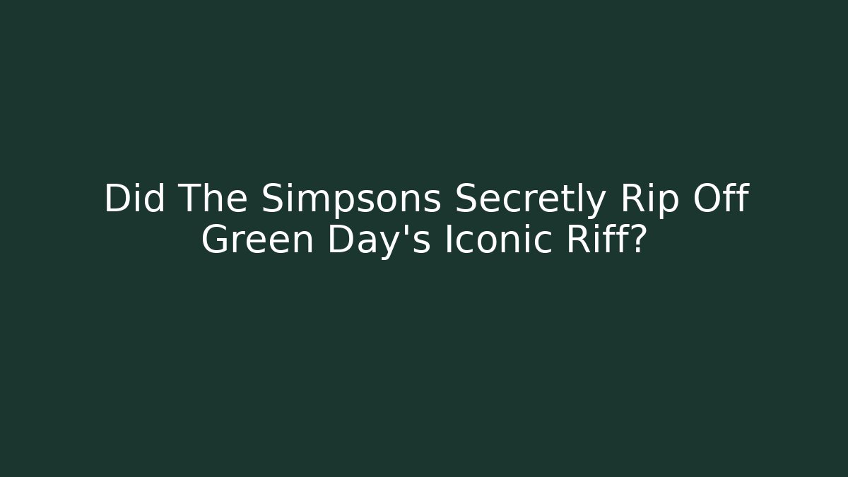 Did The Simpsons Secretly Rip Off Green Day’s Iconic Riff?