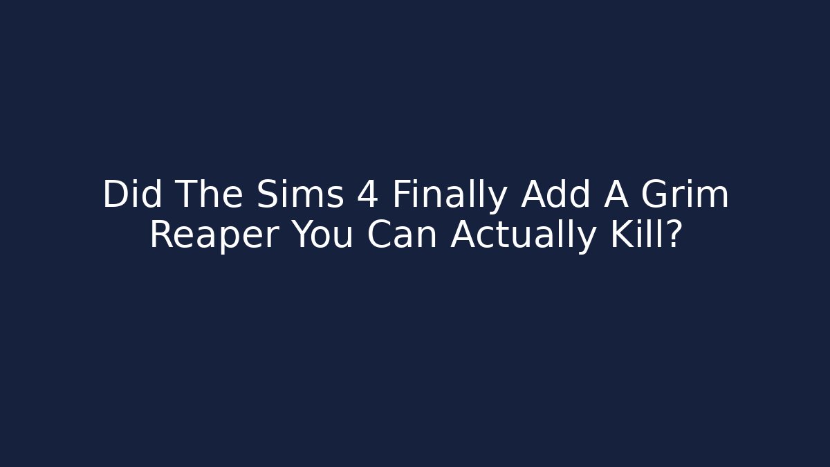 Did The Sims 4 Finally Add A Grim Reaper You Can Actually Kill?