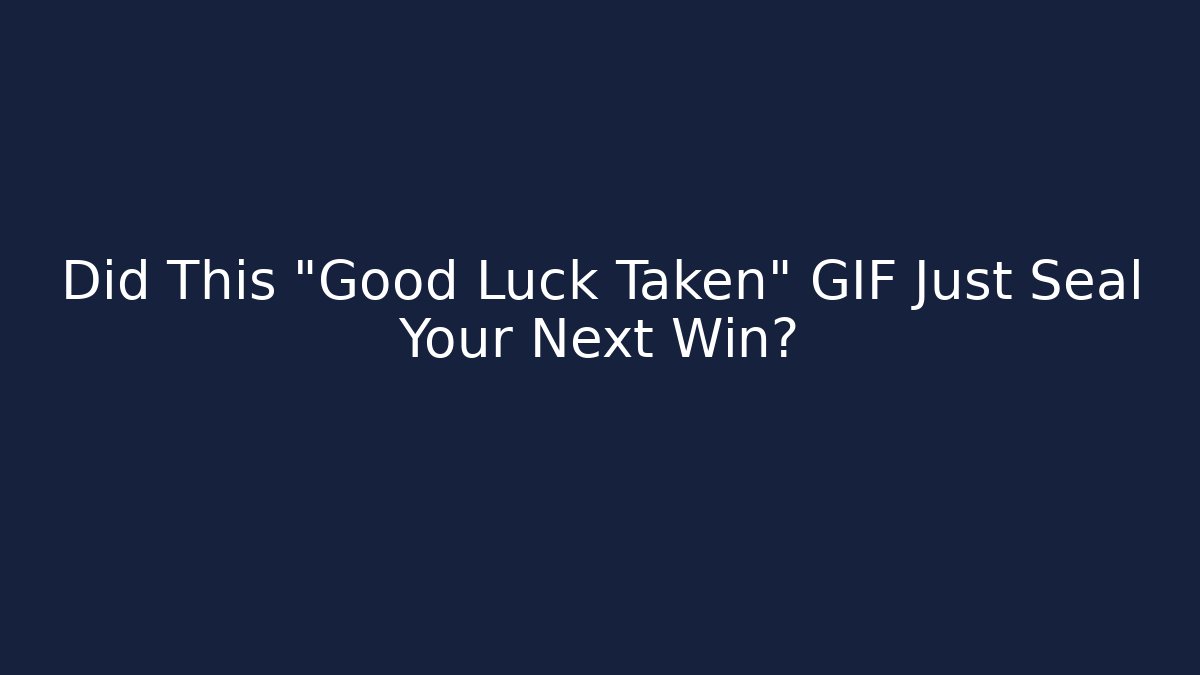 Did This "Good Luck Taken" GIF Just Seal Your Next Win?