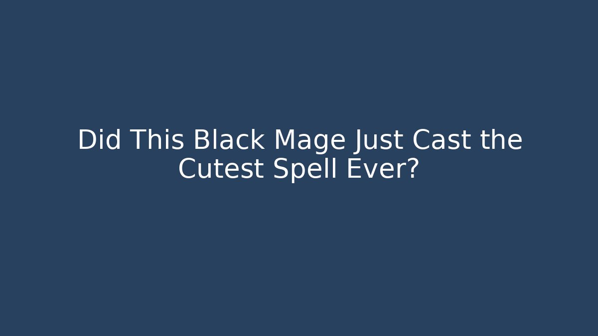 Did This Black Mage Just Cast the Cutest Spell Ever?