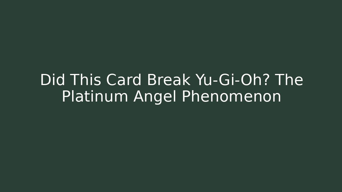 Did This Card Break Yu-Gi-Oh? The Platinum Angel Phenomenon