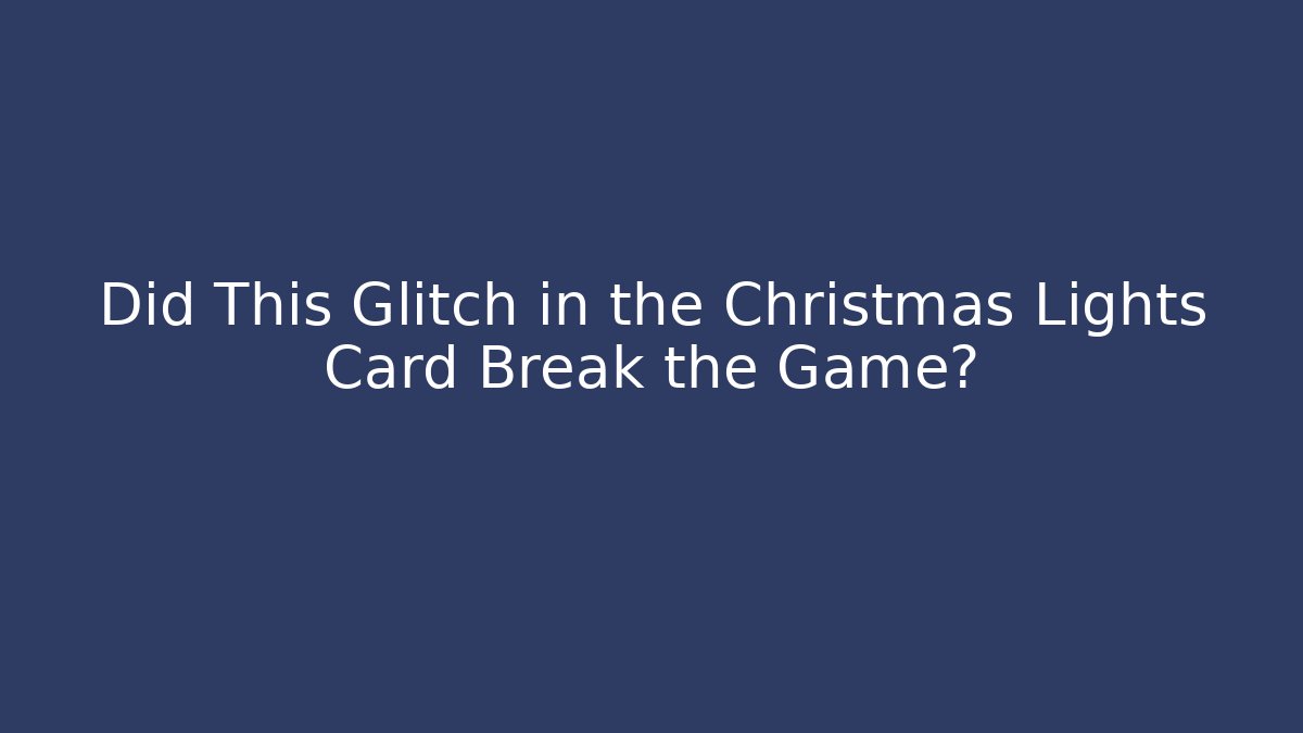 Did This Glitch in the Christmas Lights Card Break the Game?