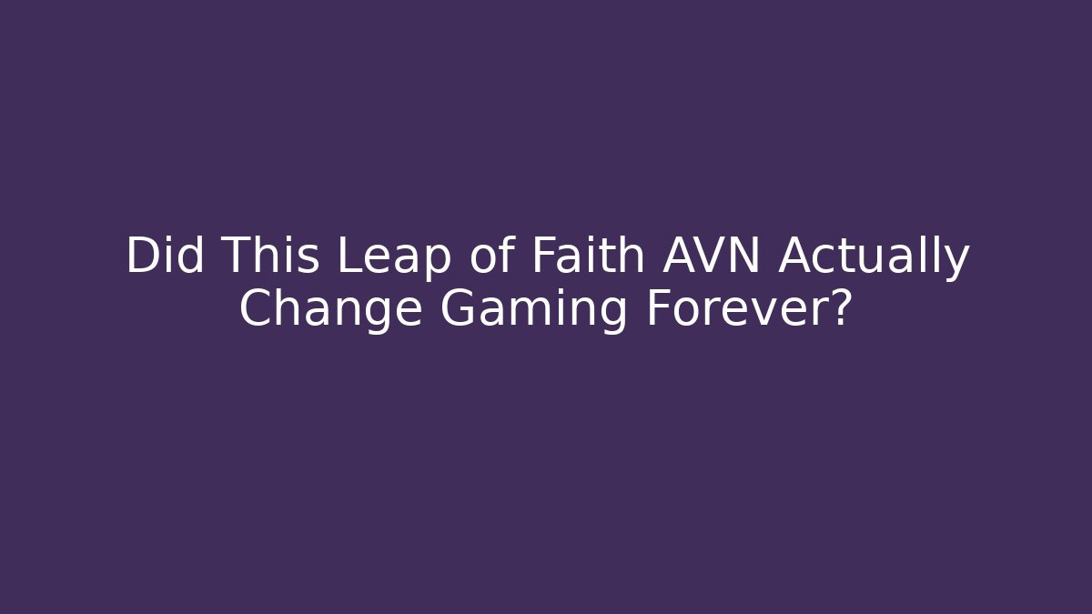 Did This Leap of Faith AVN Actually Change Gaming Forever?