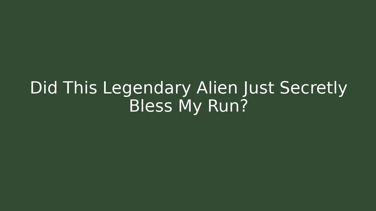 Did This Legendary Alien Just Secretly Bless My Run?