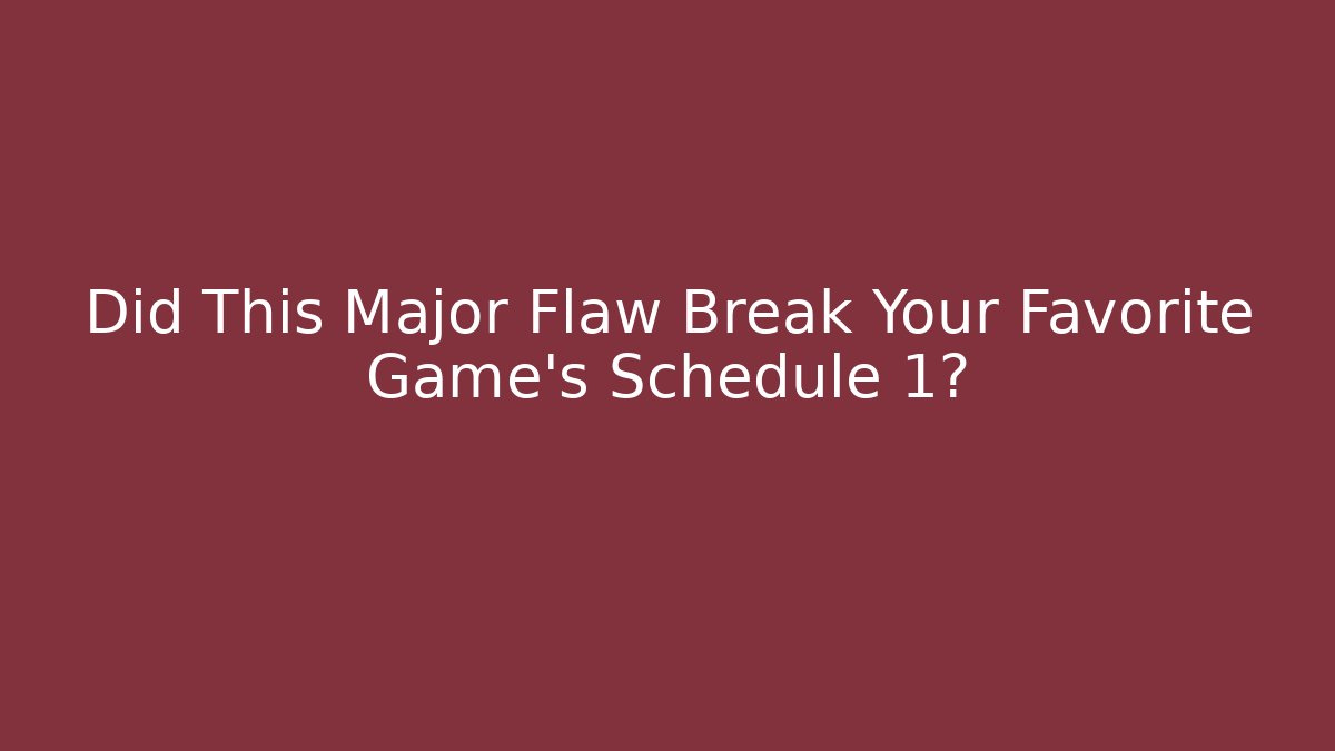 Did This Major Flaw Break Your Favorite Game's Schedule 1?
