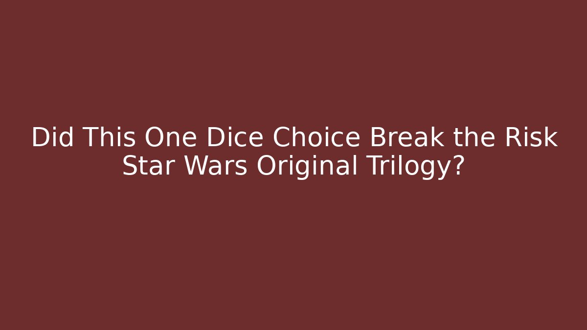 Did This One Dice Choice Break the Risk Star Wars Original Trilogy?