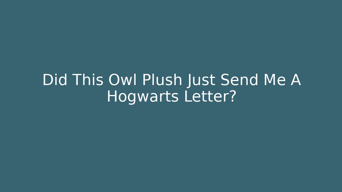 Did This Owl Plush Just Send Me A Hogwarts Letter?