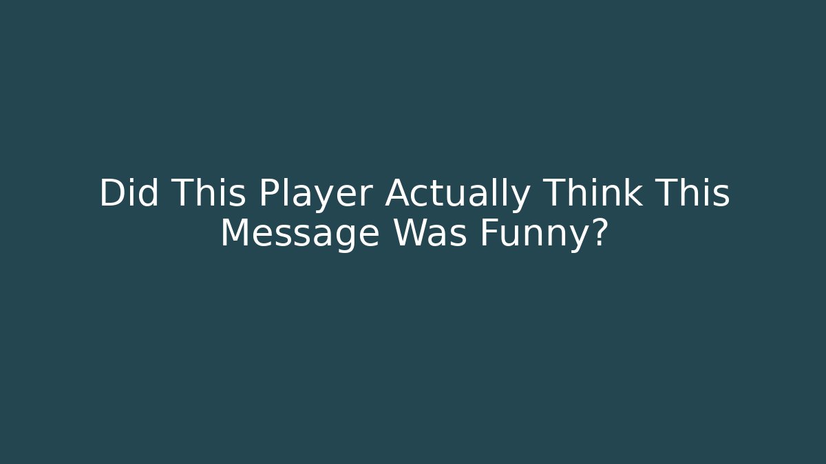 Did This Player Actually Think This Message Was Funny?