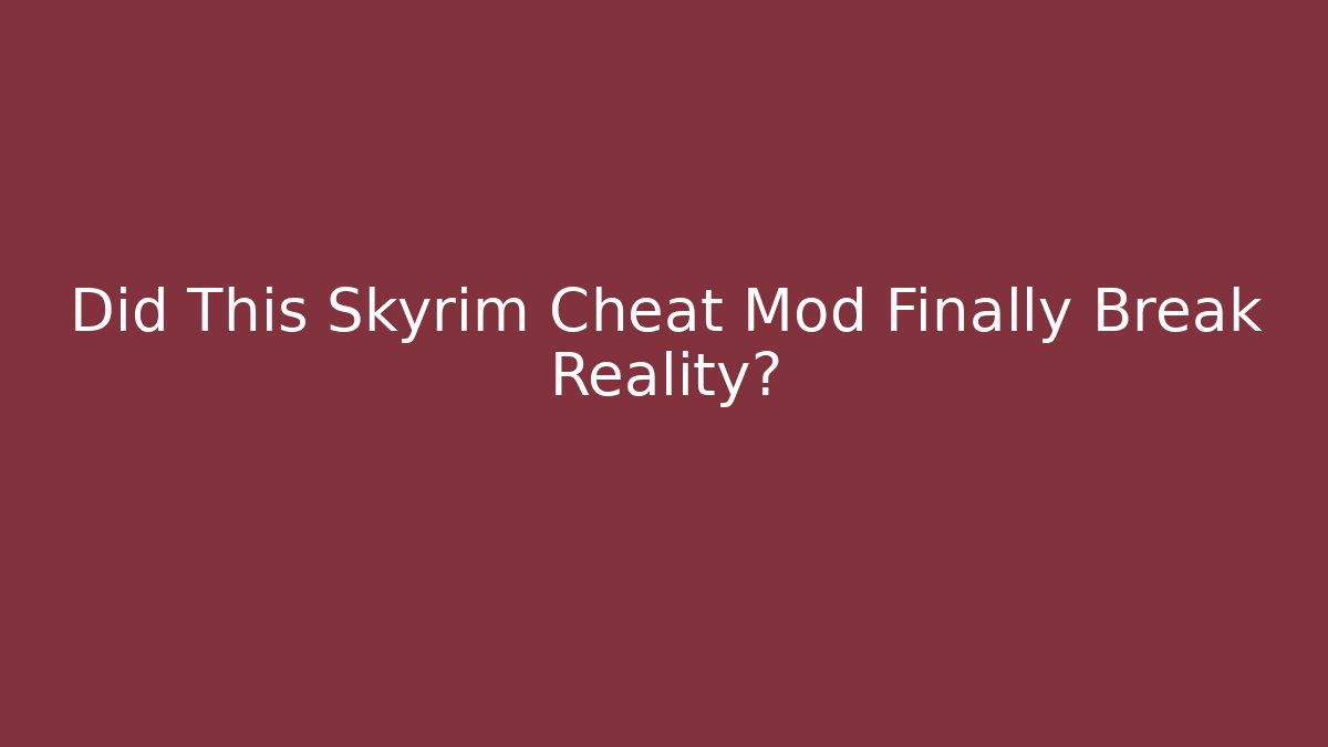 Did This Skyrim Cheat Mod Finally Break Reality?