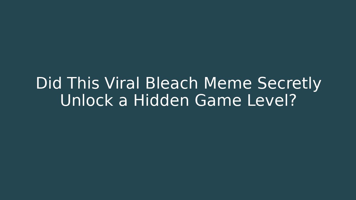 Did This Viral Bleach Meme Secretly Unlock a Hidden Game Level? - Vintage E-Juice
