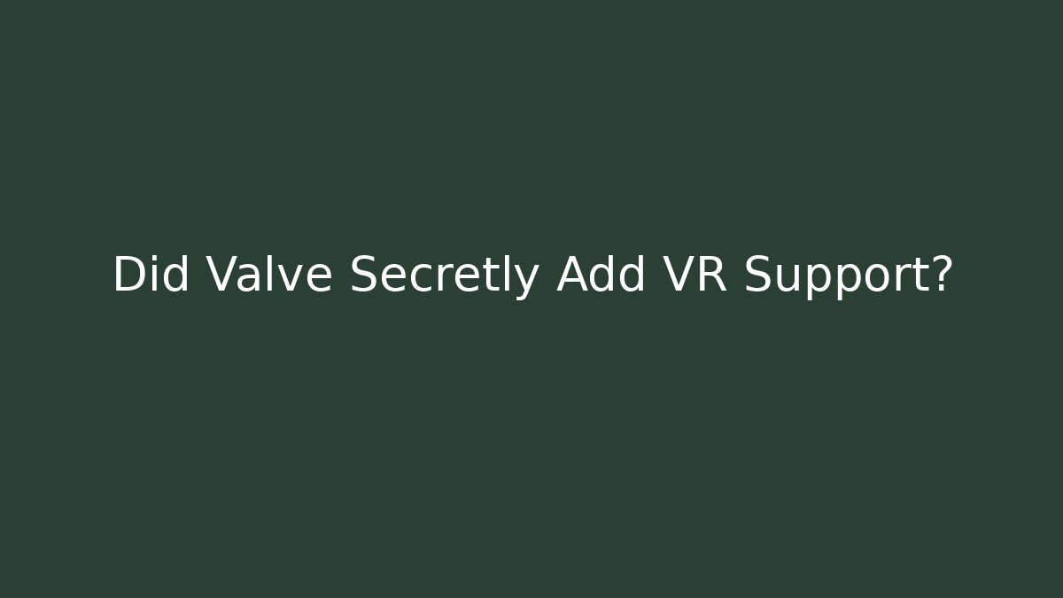 Did Valve Secretly Add VR Support?