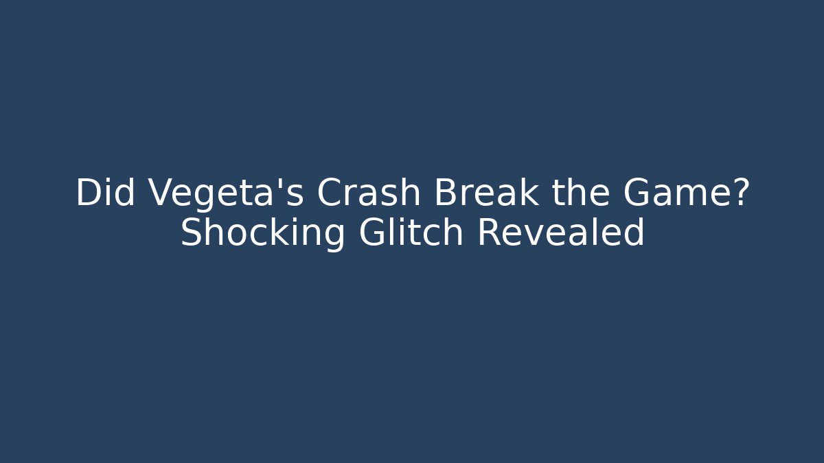 Did Vegeta's Crash Break the Game? Shocking Glitch Revealed