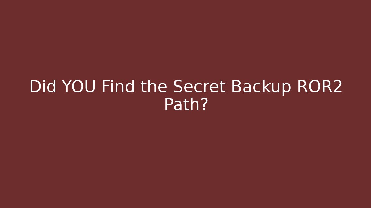 Did YOU Find the Secret Backup ROR2 Path?