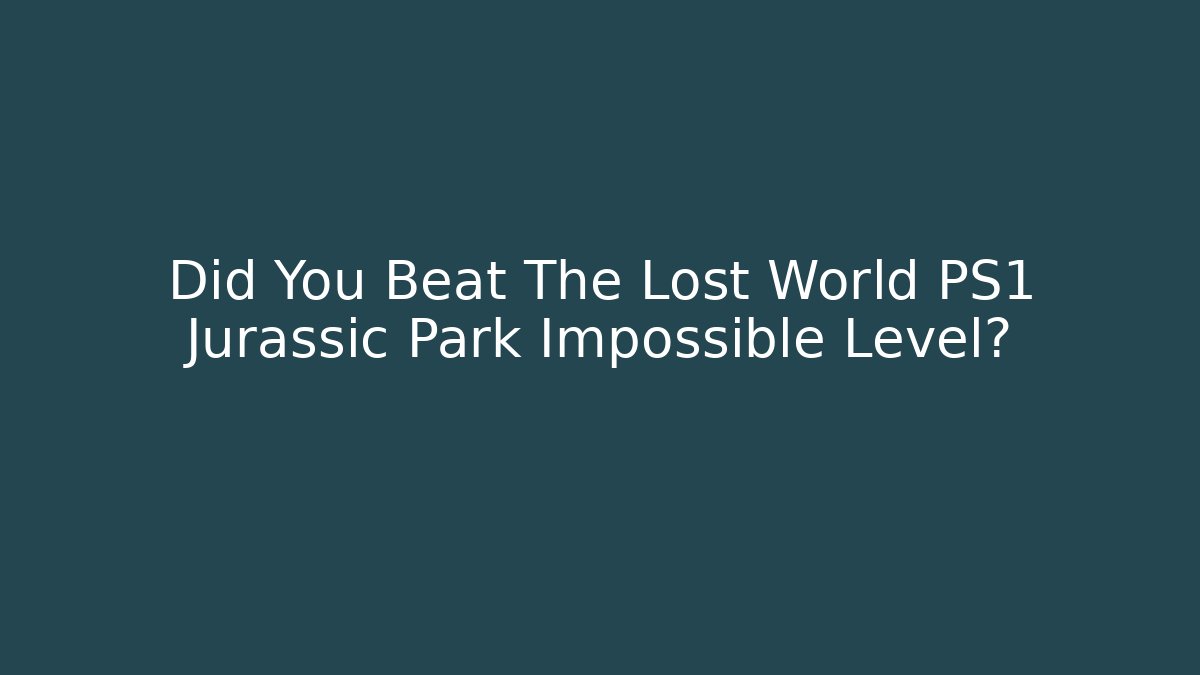 Did You Beat The Lost World PS1 Jurassic Park Impossible Level?