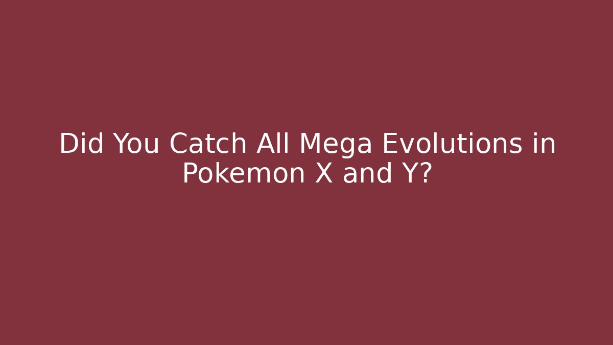 Did You Catch All Mega Evolutions in Pokémon X and Y?