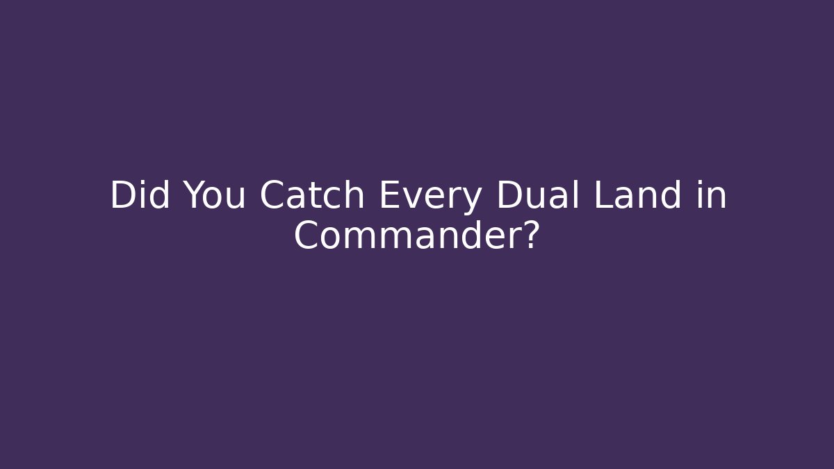 Did You Catch Every Dual Land in Commander?