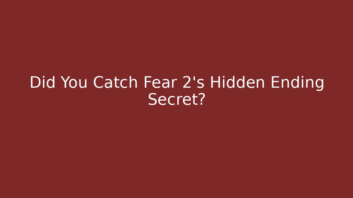 Did You Catch Fear 2's Hidden Ending Secret?