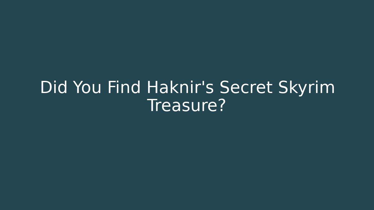 Did You Find Haknir's Secret Skyrim Treasure?
