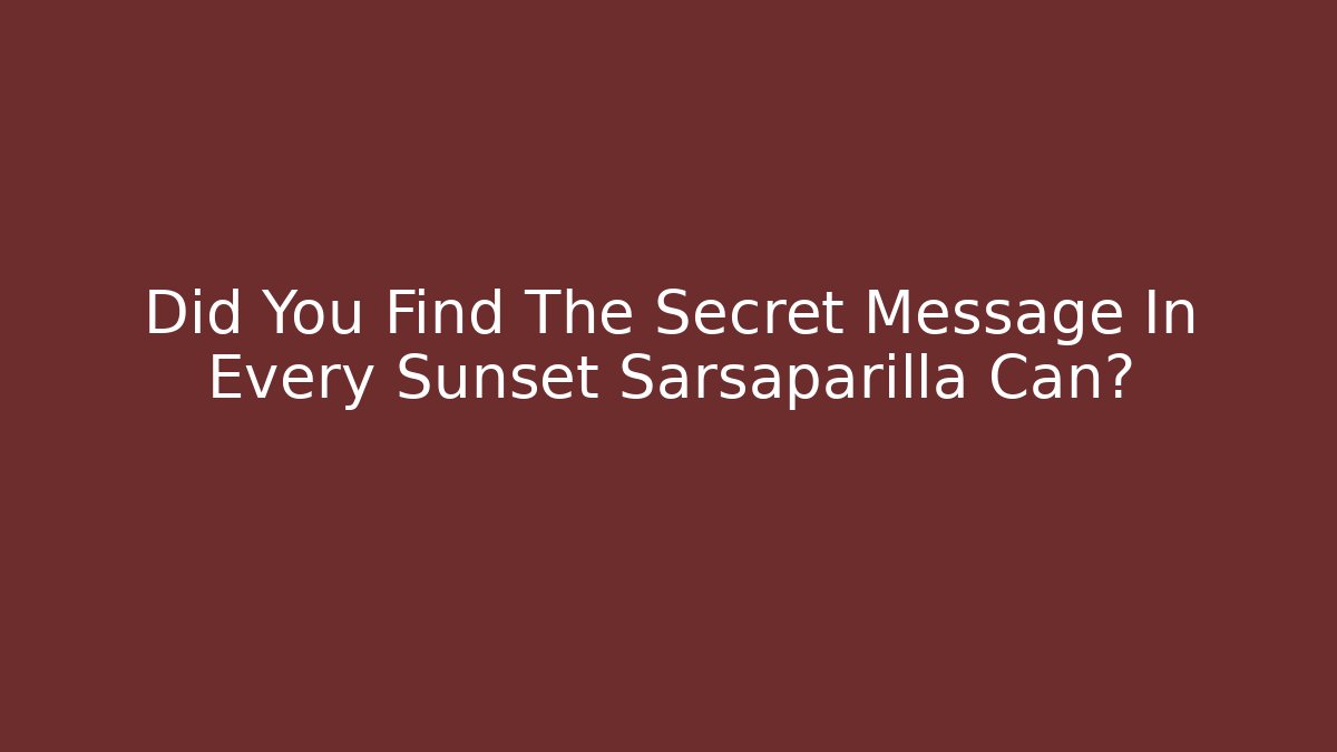 Did You Find The Secret Message In Every Sunset Sarsaparilla Can?