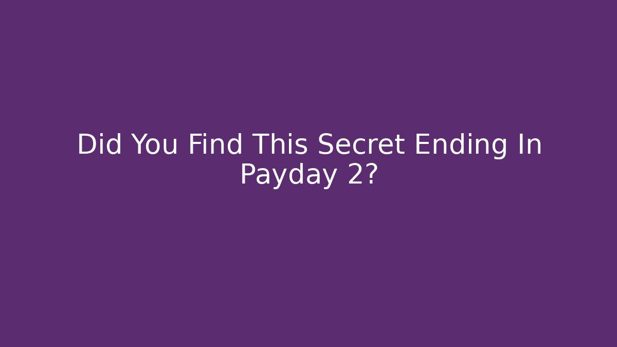 Did You Find This Secret Ending In Payday 2?