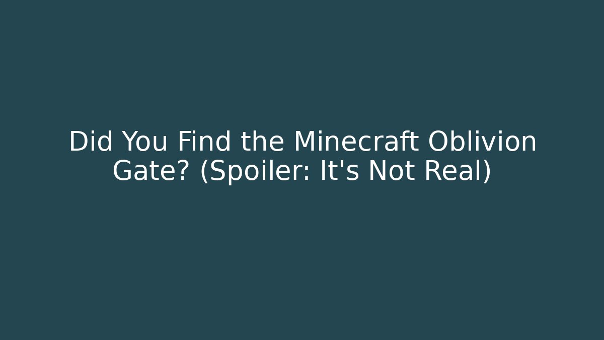 Did You Find the Minecraft Oblivion Gate? (Spoiler: It’s Not Real)