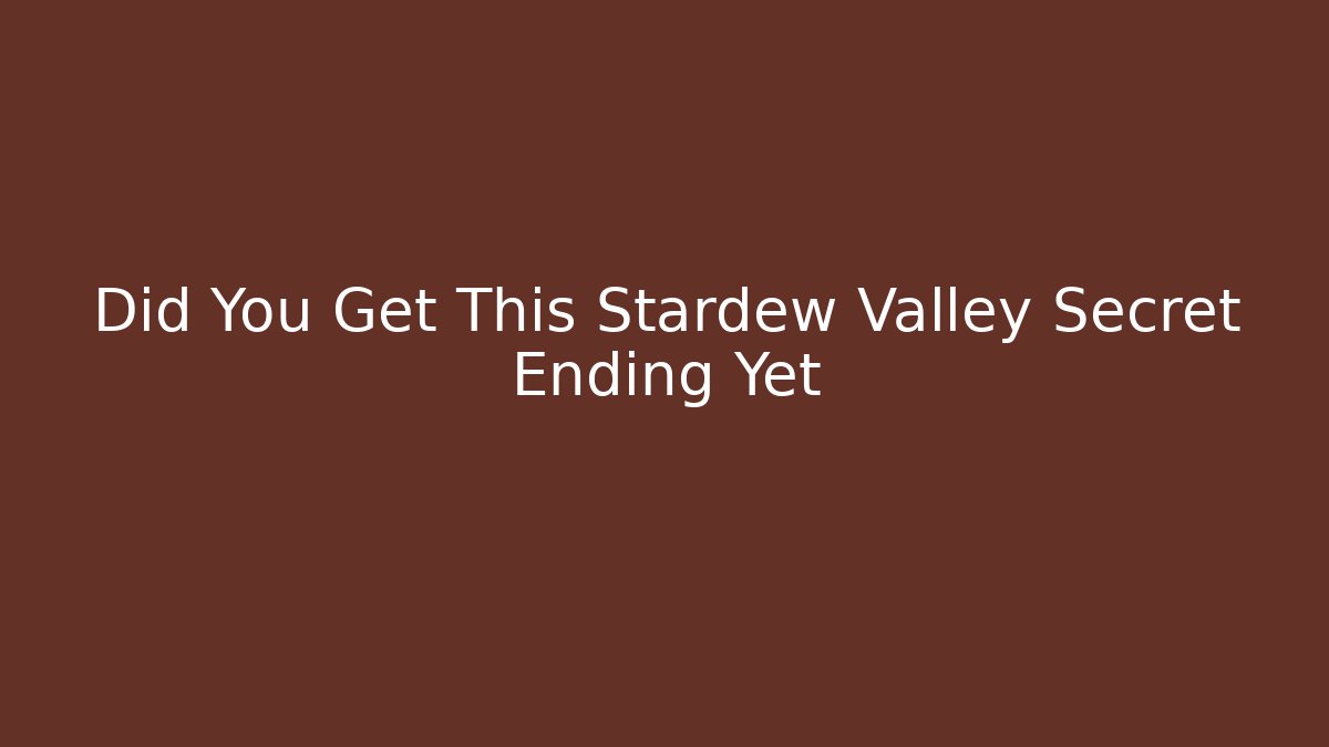 Did You Get This Stardew Valley Secret Ending Yet