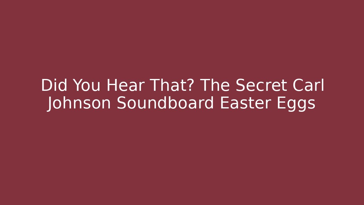 Did You Hear That? The Secret Carl Johnson Soundboard Easter Eggs