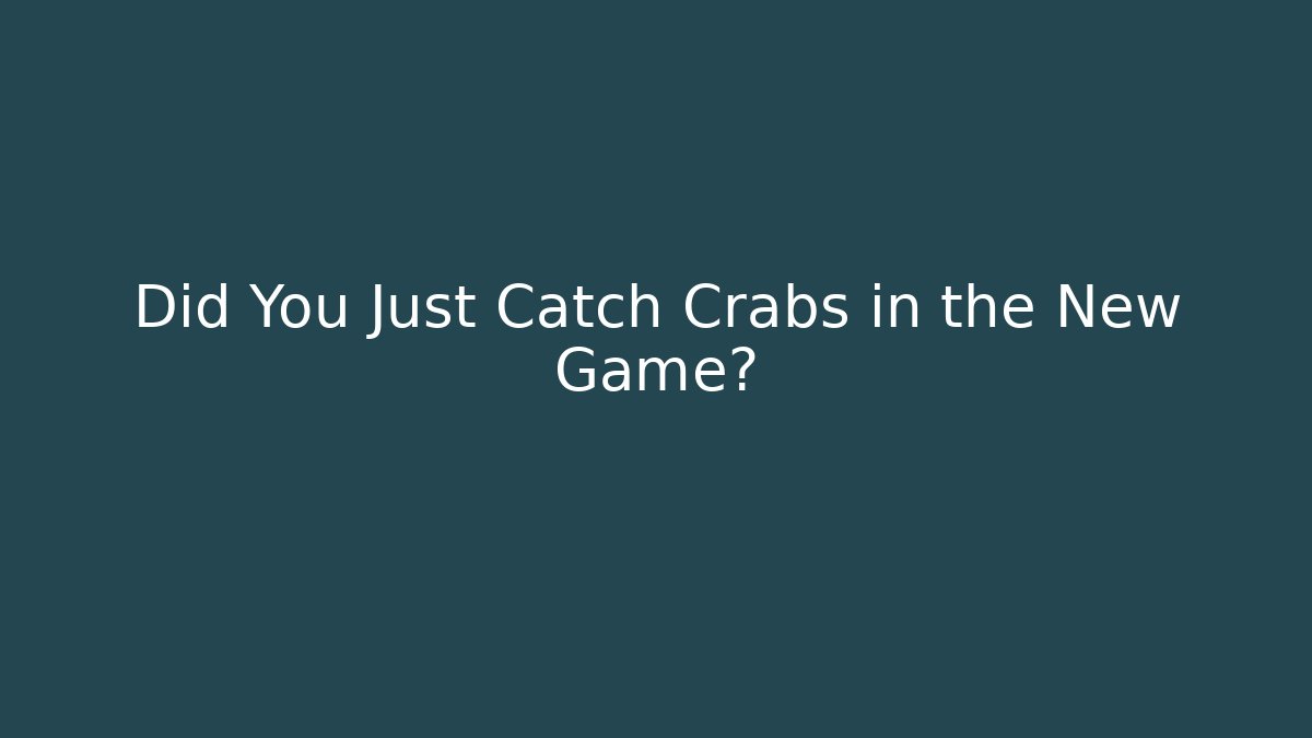 Did You Just Catch Crabs in the New Game?