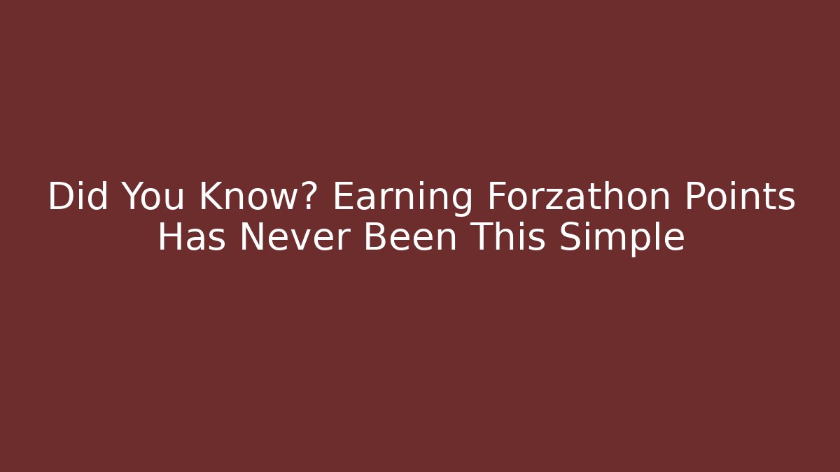 Did You Know? Earning Forzathon Points Has Never Been This Simple