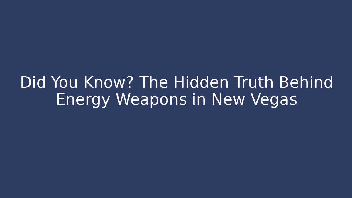 Did You Know? The Hidden Truth Behind Energy Weapons in New Vegas