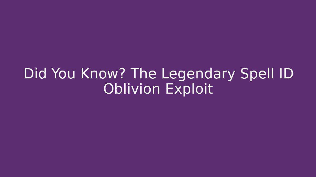 Did You Know? The Legendary Spell ID Oblivion Exploit - Vintage E-Juice