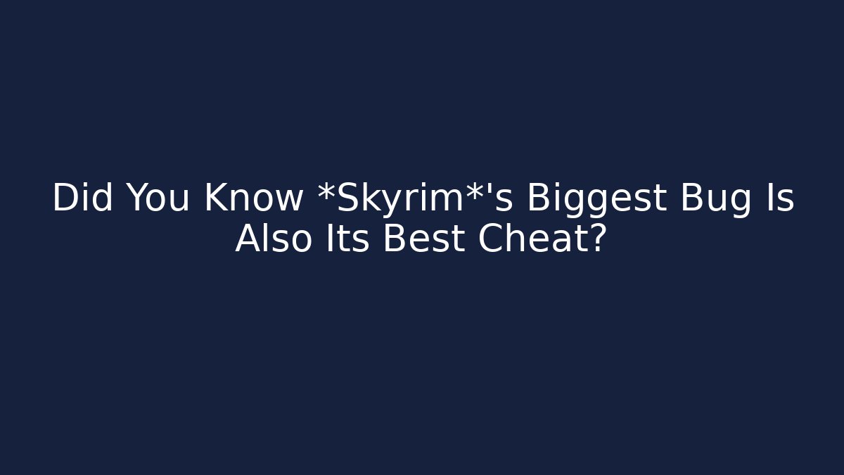 Did You Know *Skyrim*’s Biggest Bug Is Also Its Best Cheat?