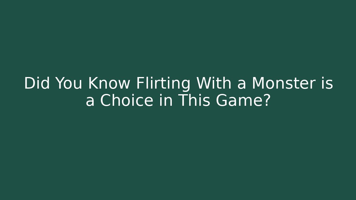 Did You Know Flirting With a Monster is a Choice in This Game?