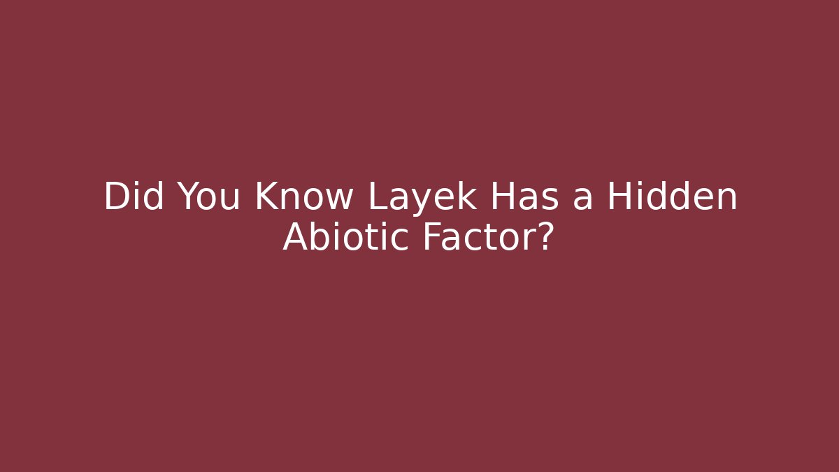 Did You Know Layek Has a Hidden Abiotic Factor?