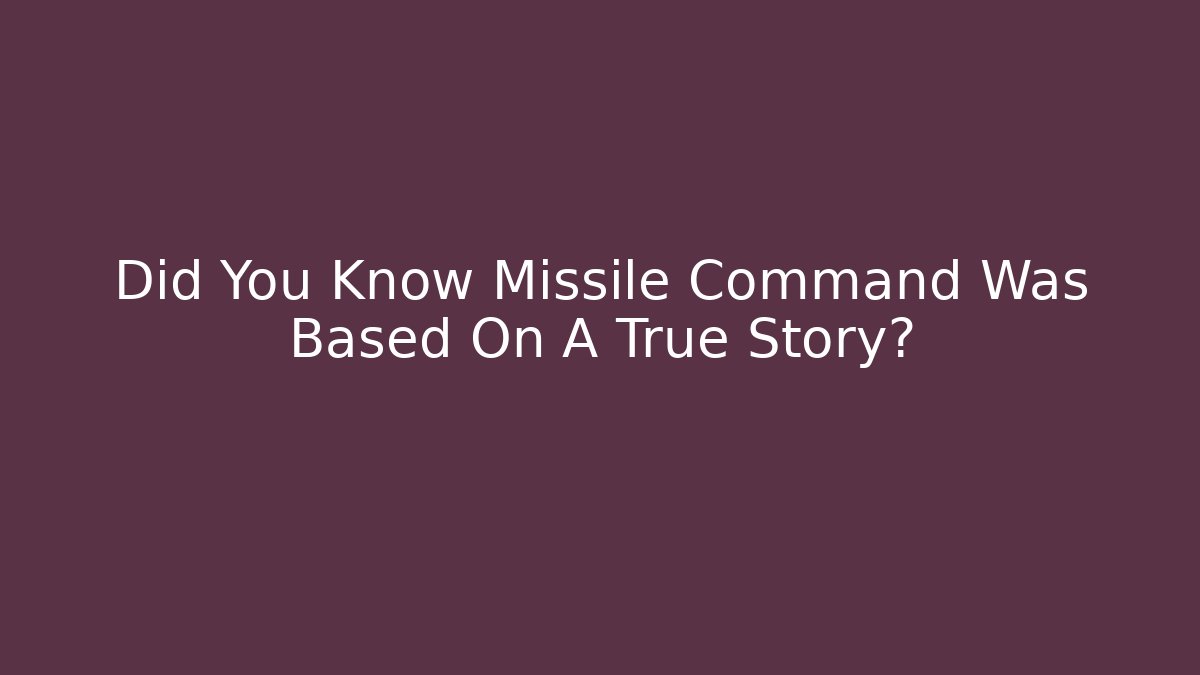 Did You Know Missile Command Was Based On A True Story?