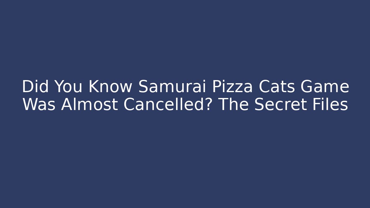 Did You Know Samurai Pizza Cats Game Was Almost Cancelled? The Secret Files