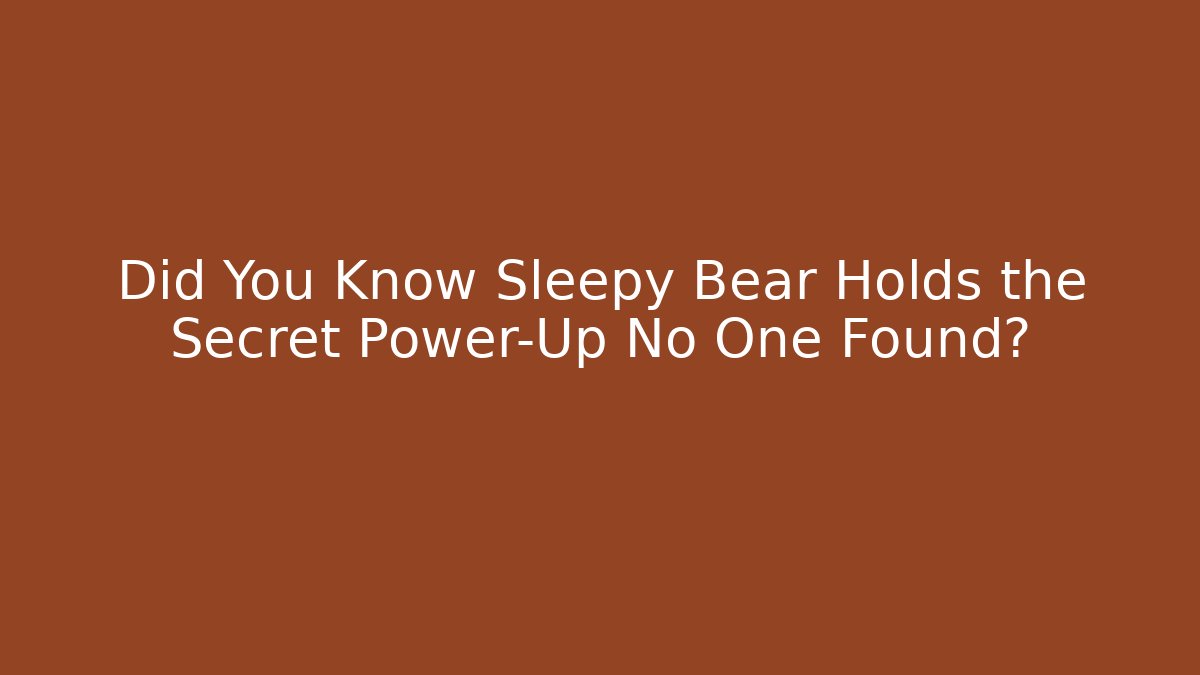 Did You Know Sleepy Bear Holds the Secret Power-Up No One Found?