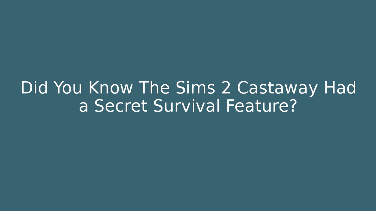 Did You Know The Sims 2 Castaway Had a Secret Survival Feature?