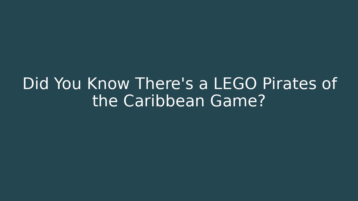Did You Know There's a LEGO Pirates of the Caribbean Game?